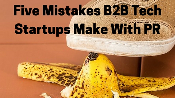 Five Mistakes B2B Tech Startups Make With PR