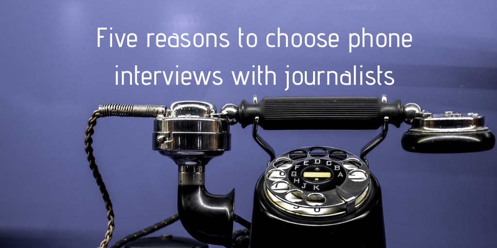 Five reasons to choose phone interviews with journalists (1)