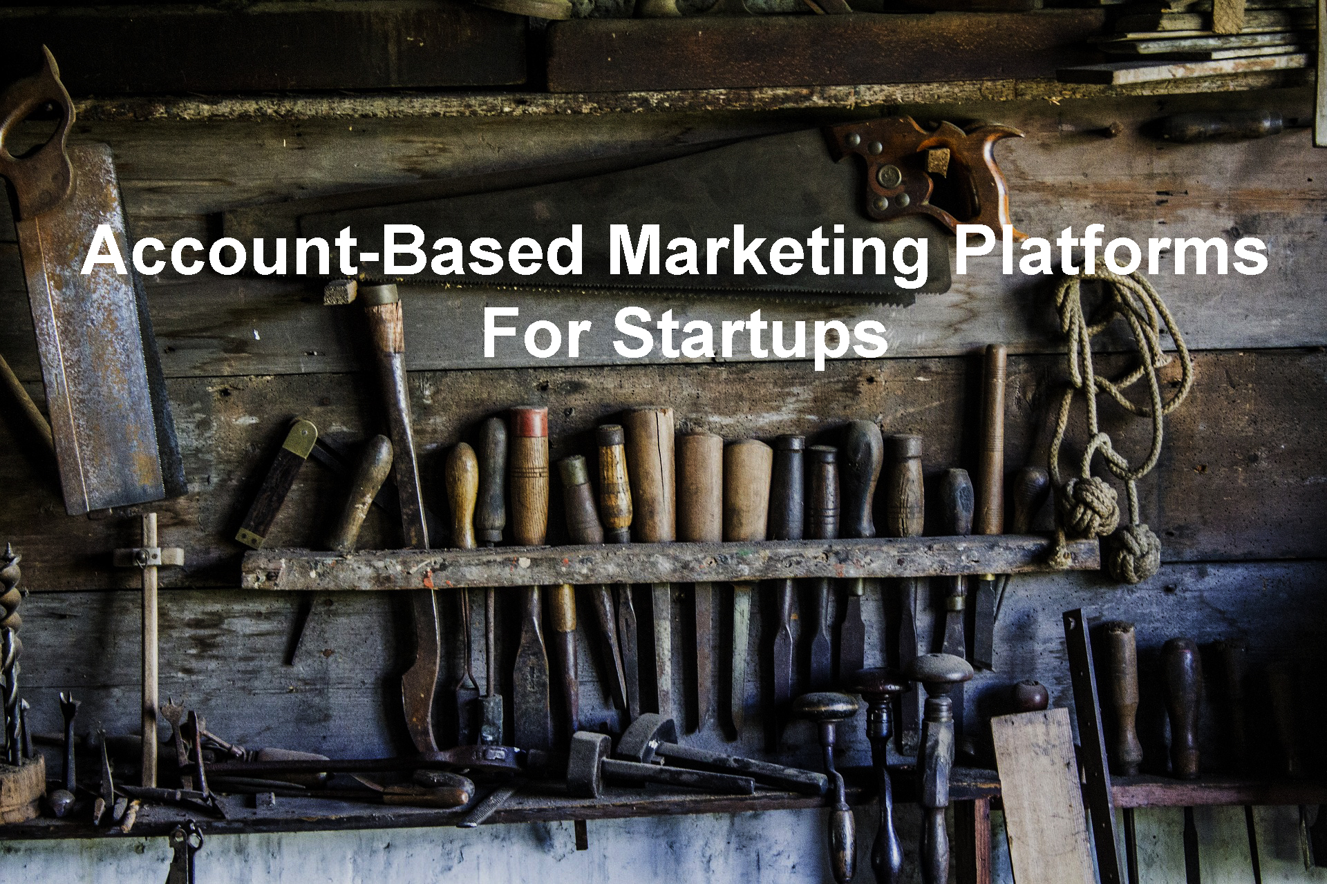 Image of building tools representing the range of digital marketing platforms and range of options available to support account based marketing.