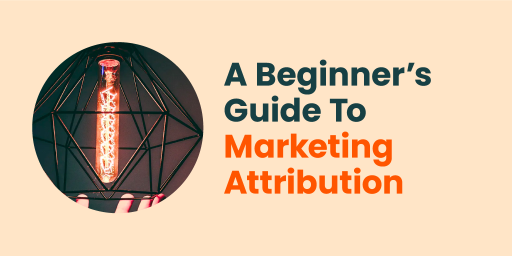 A beginner's guide to marketing attribution