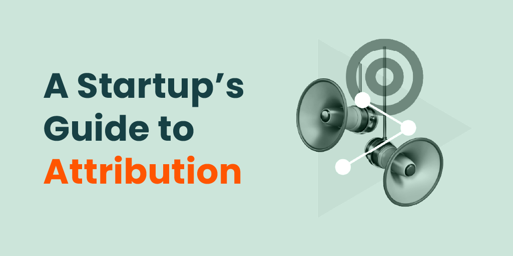 A Startup’s Guide to Attribution