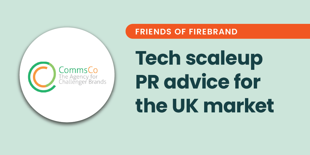 Friends of Firebrand blog post, tech scaleup pr advice for the uk market
