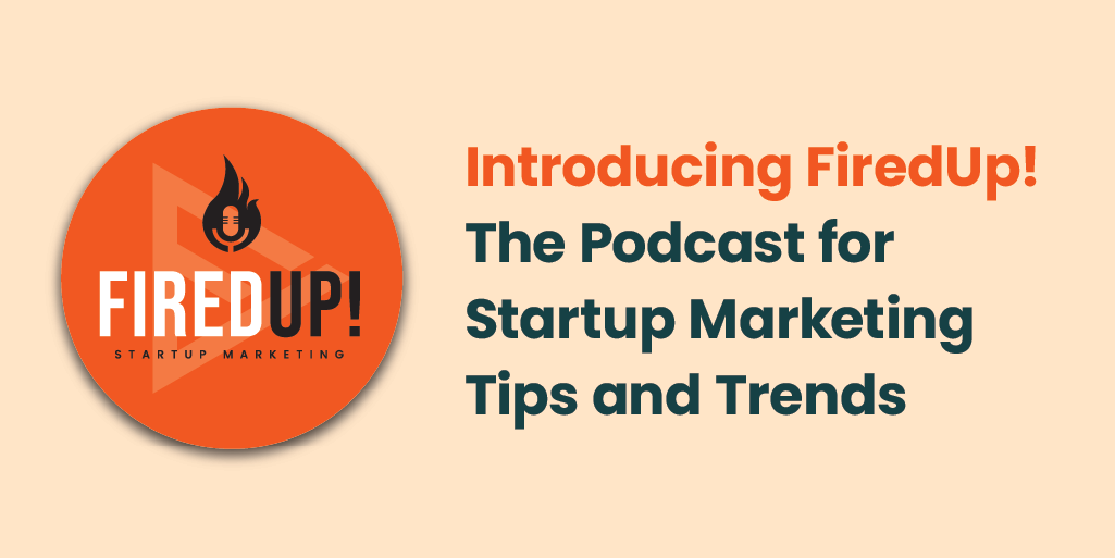 Introducing FiredUp! – The Podcast for Startup Marketing Tips and Trends