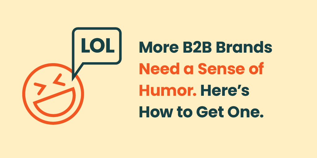 More B2B Brands Need a Sense of Humor. Here’s How to Get One.
