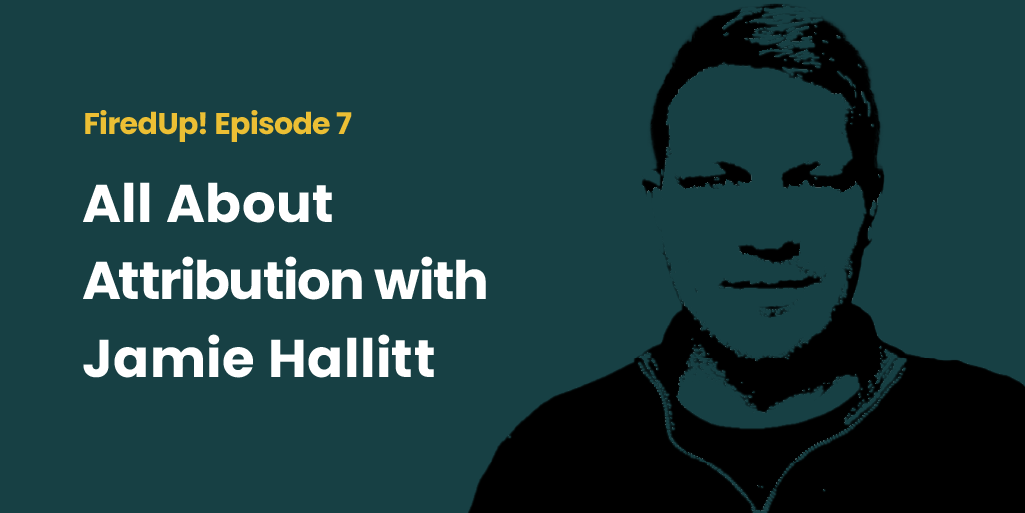 FiredUp! Episode 7. All About Attribution with Jamie Hallitt with photo of Jamie Hallitt