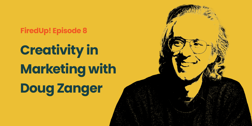 FiredUp! Episode 8 Creativity in Marketing with Doug Zanger