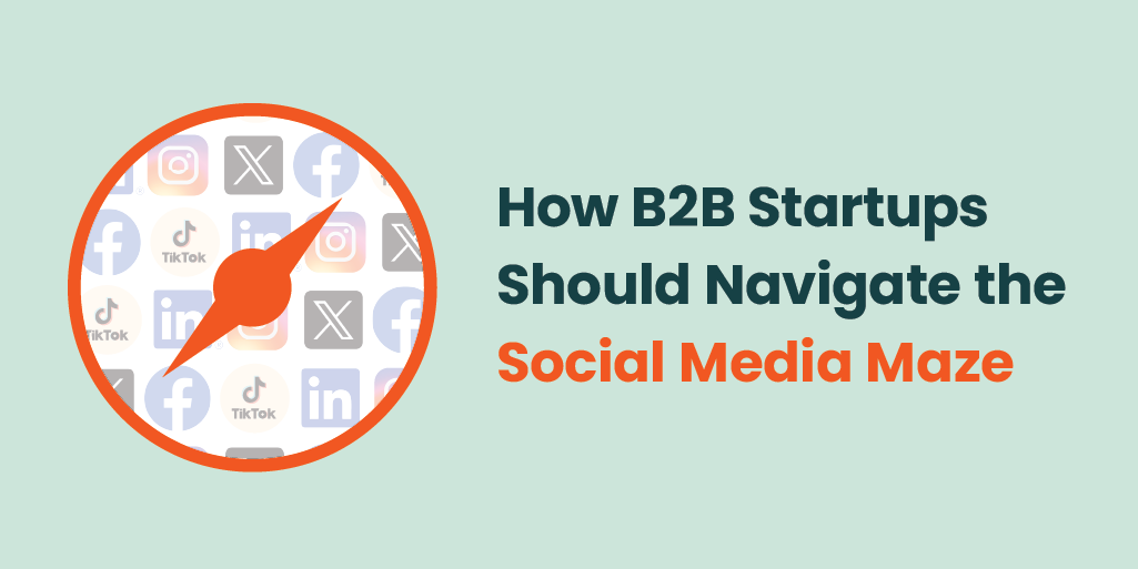 How B2B Startups Should Navigate the Social Media Maze