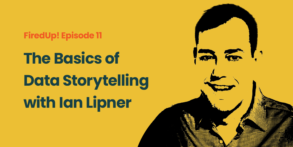 firedup! episode 11. The basics of data storytelling with ian lipner