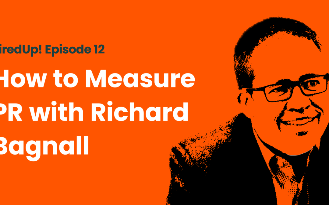 FiredUp! Episode 12 How to Measure PR with Richard Bagnall