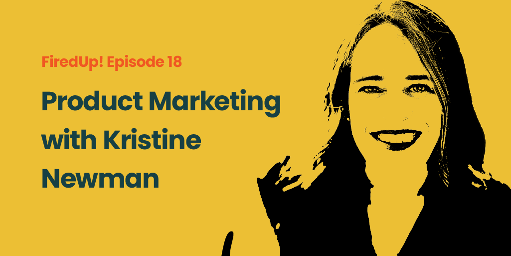 Ep 18: Product Marketing with Kristine Newman