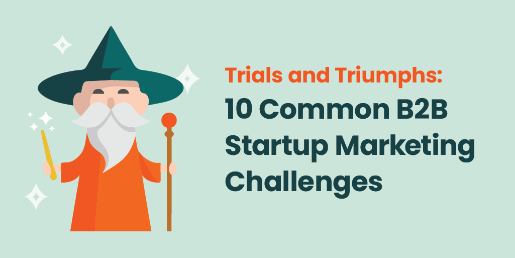 Trials and Triumphs: 10 Common B2B Startup Marketing Challenges with image of wizard with magic wand