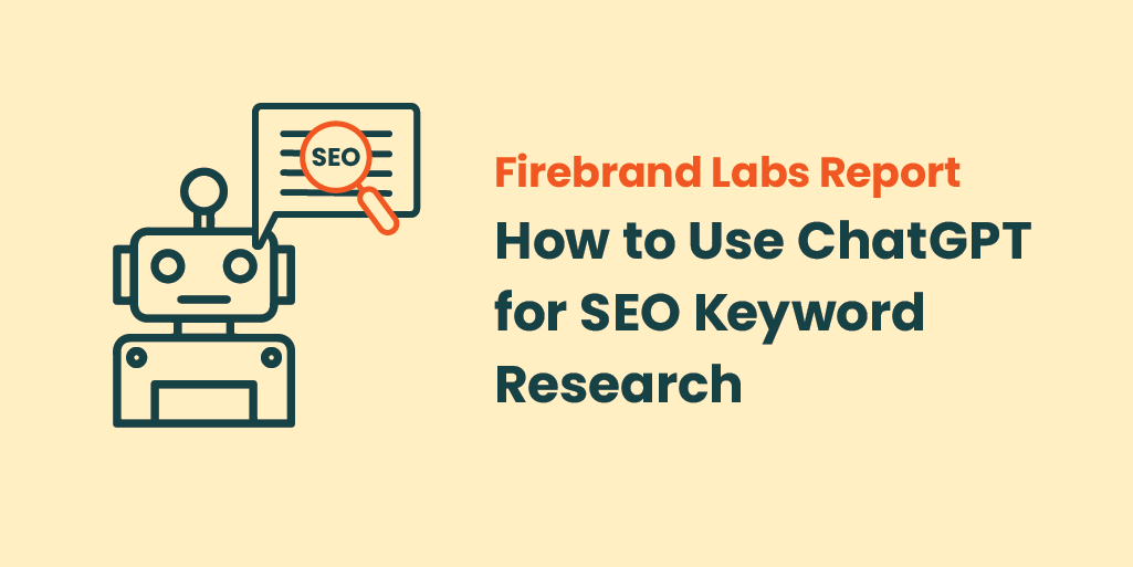 Firebrand Labs Report: How to Use ChatGPT for SEO Keyword Research