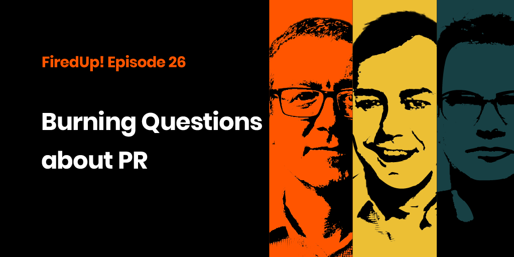 FiredUp! Episode 26 Burning Questions about PR with Morgan McLintic, Ian Lipner and Chris Ulbrich