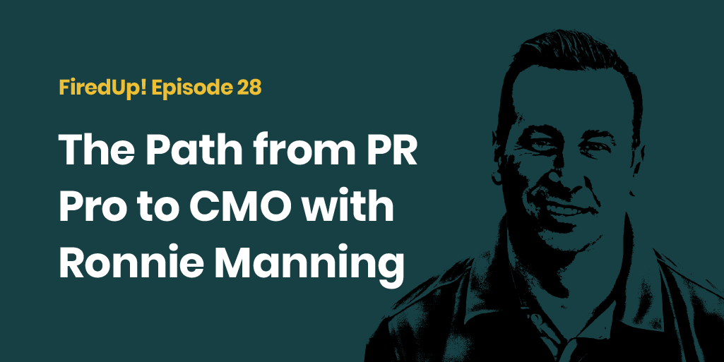 FiredUp! Podcast Ep 28: The Path from PR Pro to CMO with Ronnie Manning