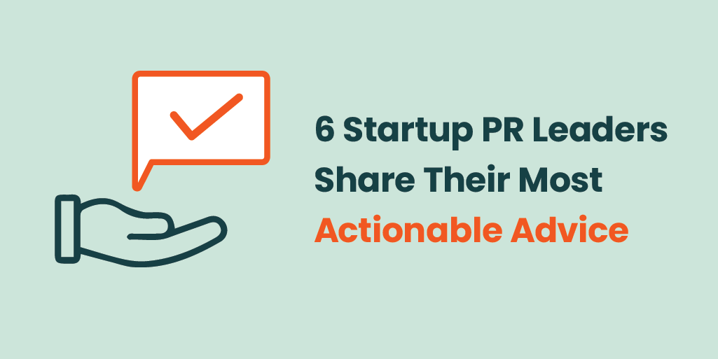6 startup pr leaders share their most actionable advice