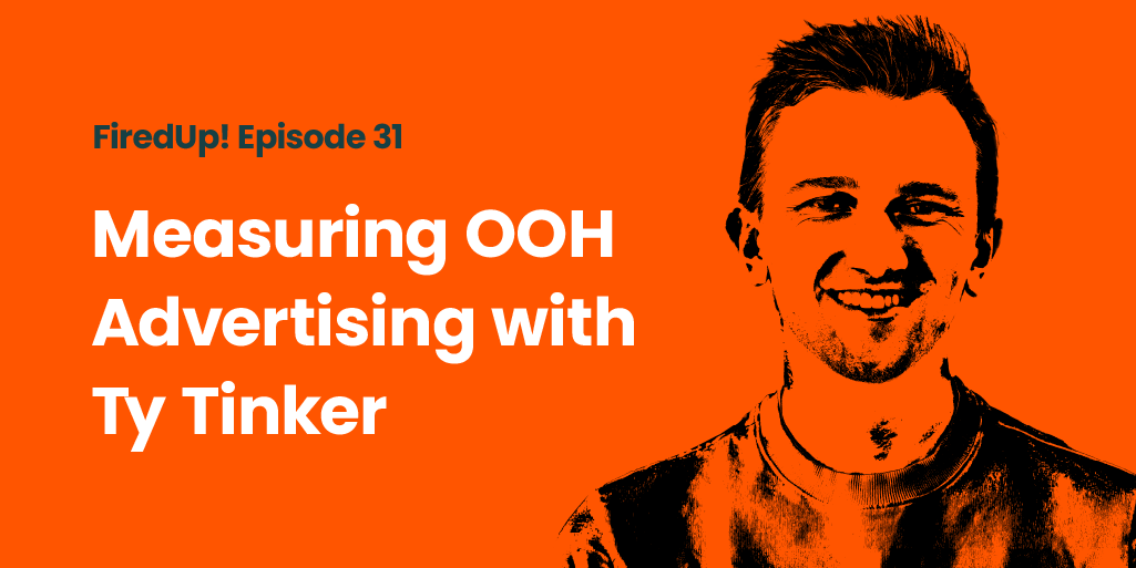 FiredUp! Episode 31 Measuring OOH advertising with Ty Tinker with headshot of Ty Tinker