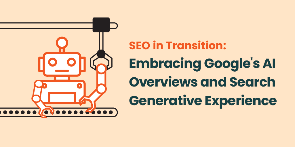 SEO in Transition: Embracing Google’s AI Overviews and Search Generative Experience