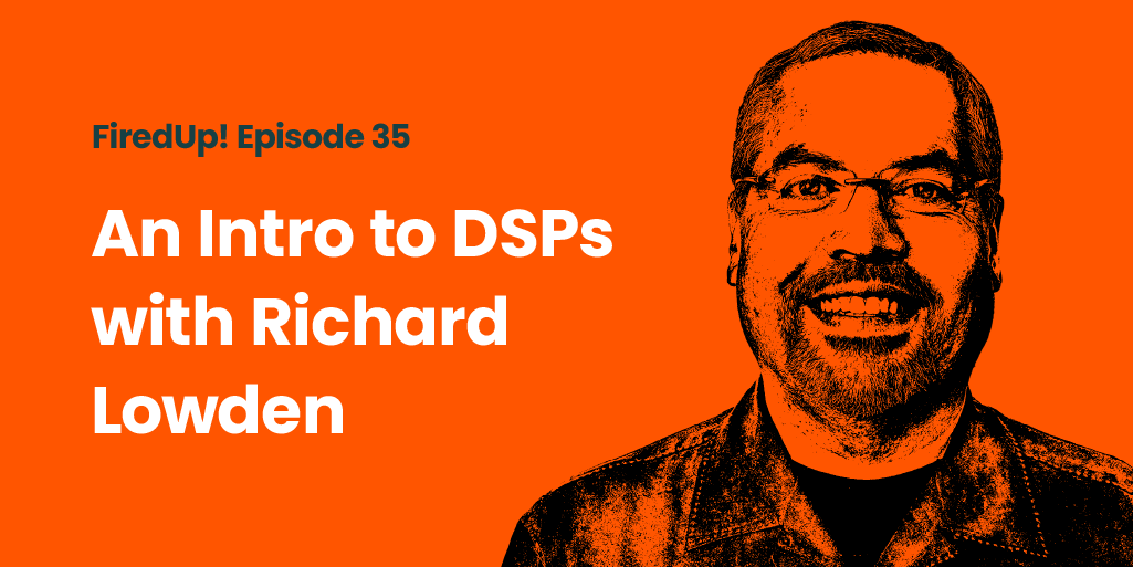 Episode 35 – An Intro to DSPs with Richard Lowden