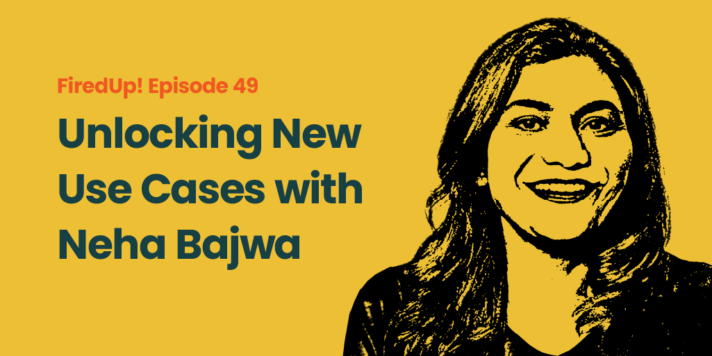 Unlocking New Use Cases with Neha Bajwa