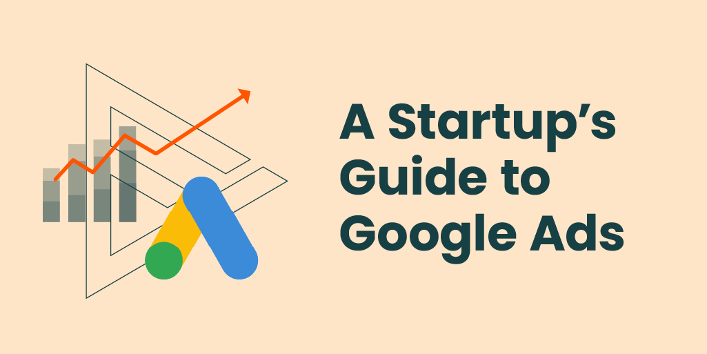 A Startup’s Guide to Google Ads