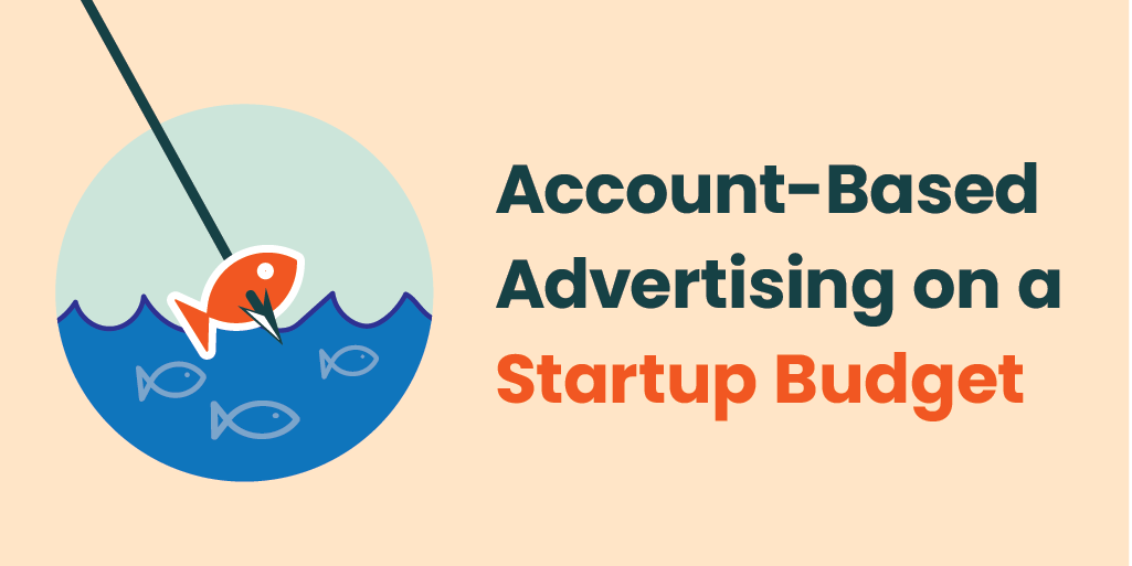 Account-Based Advertising on a Startup Budget