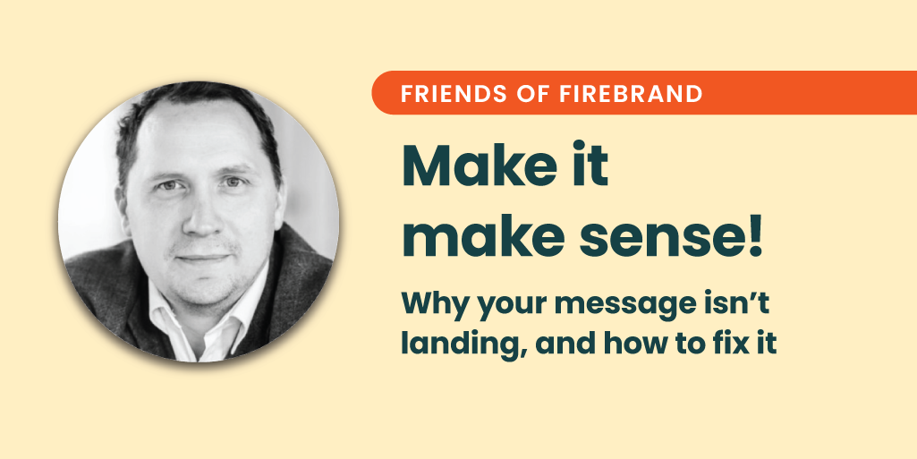 Make it make sense! Why your message isn’t landing, and how to fix it