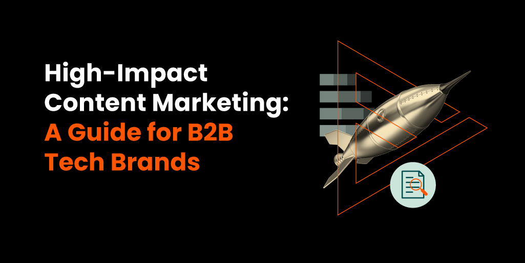 High-Impact Content Marketing: A Guide for B2B Tech Brands