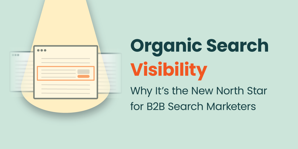 Organic Search Visibility: Why It’s the New North Star for B2B Search Marketers