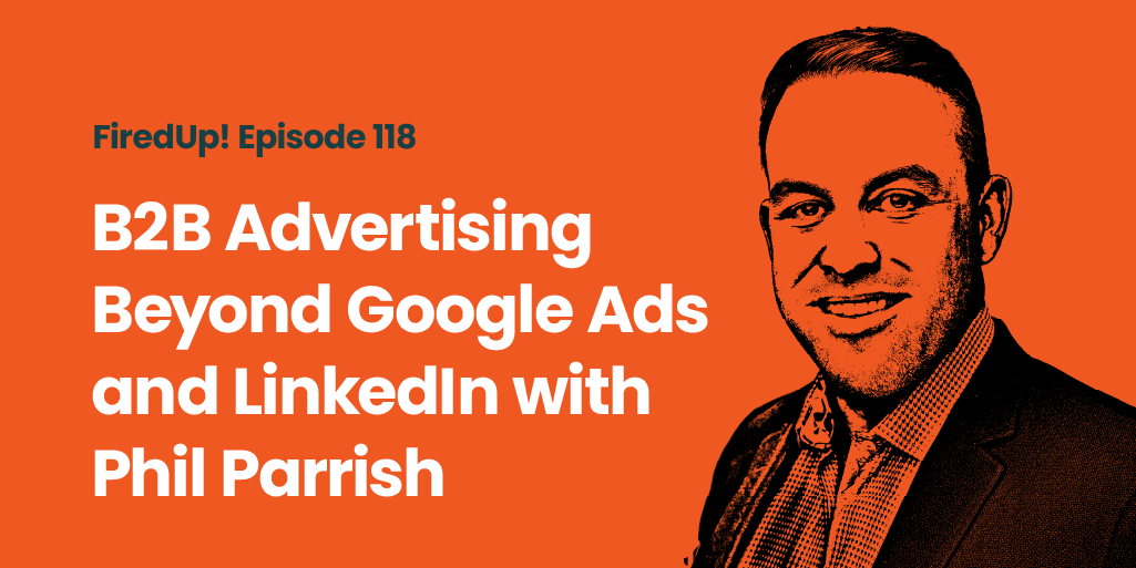 B2B Advertising Beyond Google Ads and LinkedIn with Phil Parrish