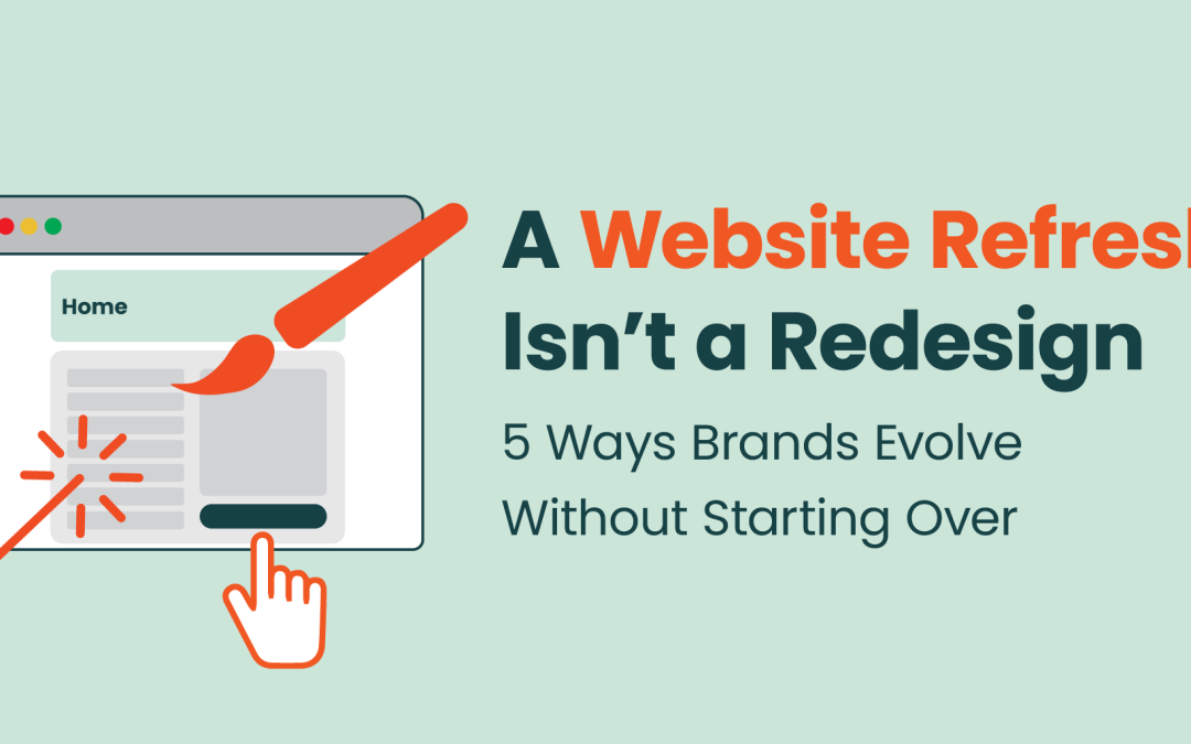 A Website Refresh Isn’t a Redesign: 5 Ways Brands Evolve Without Starting Over