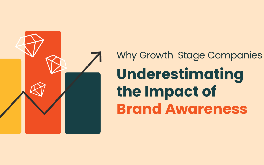 Why Growth-Stage Companies Keep Underestimating the Impact of Brand Awareness