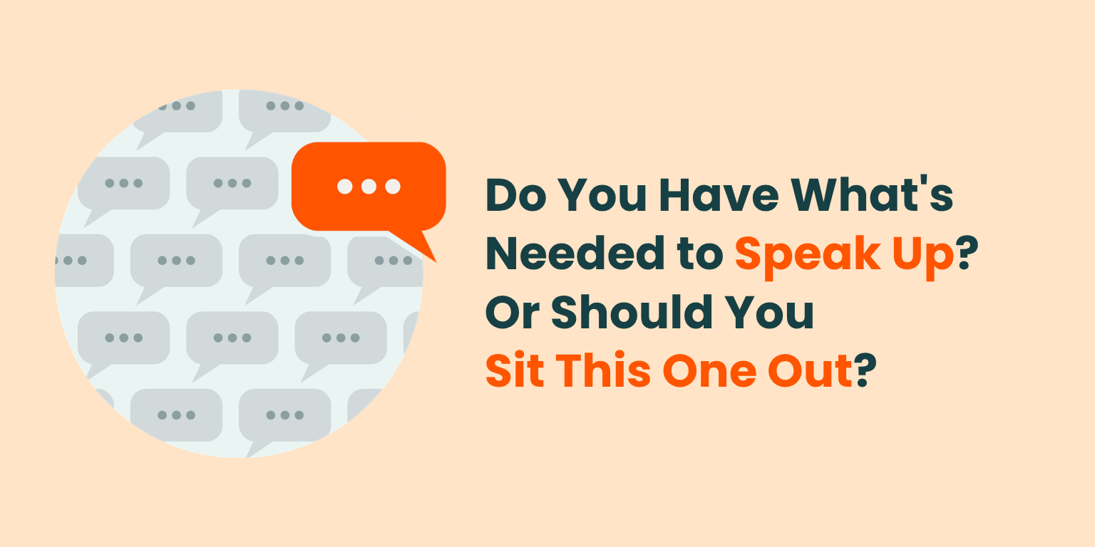 Do You Have What’s Needed to Speak Up? Or Should You Sit This One Out?